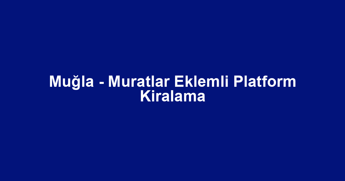 Muğla - Muratlar Eklemli Platform Kiralama