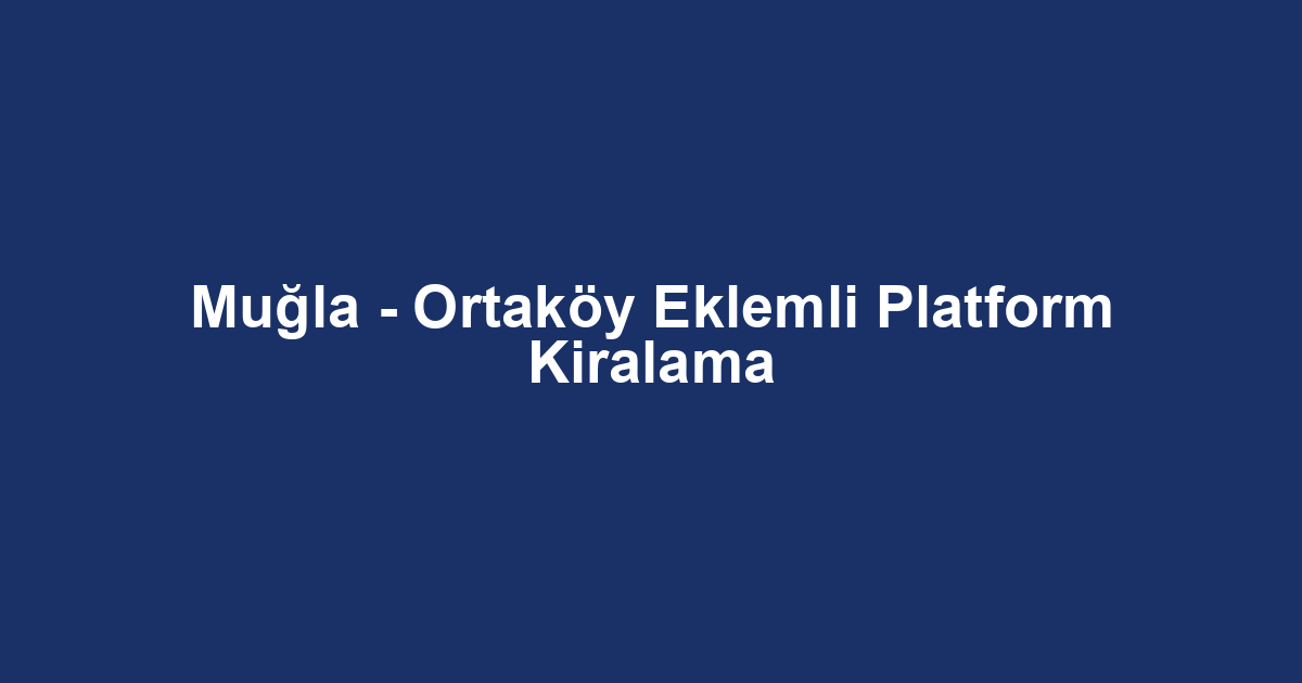 Muğla - Ortaköy Eklemli Platform Kiralama