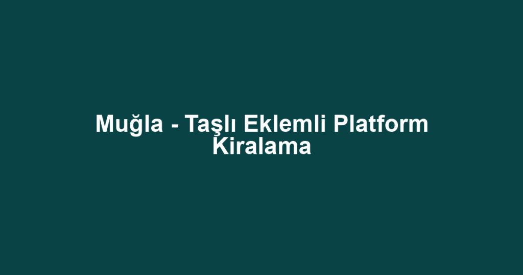 Muğla - Taşlı Eklemli Platform Kiralama