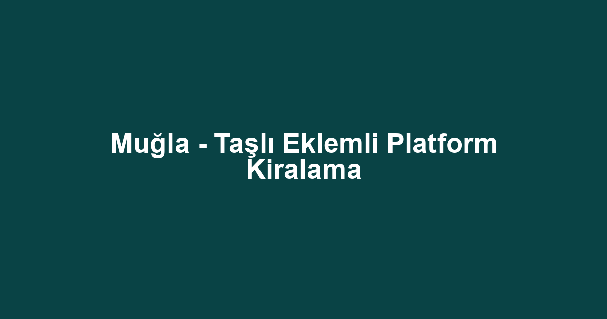 Muğla - Taşlı Eklemli Platform Kiralama