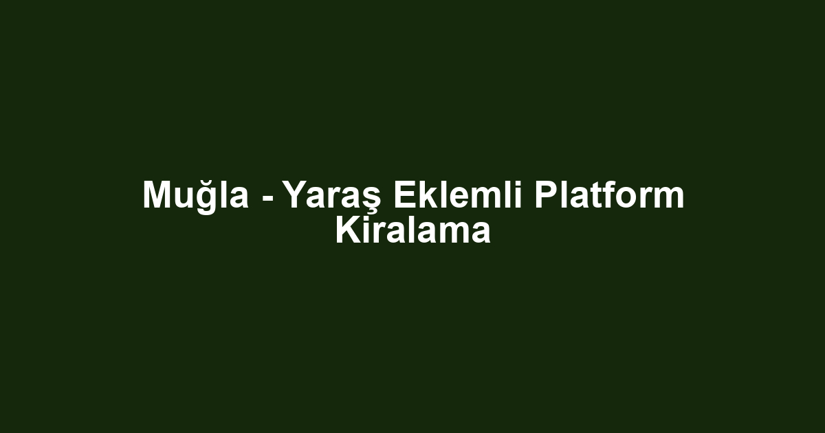 Muğla - Yaraş Eklemli Platform Kiralama