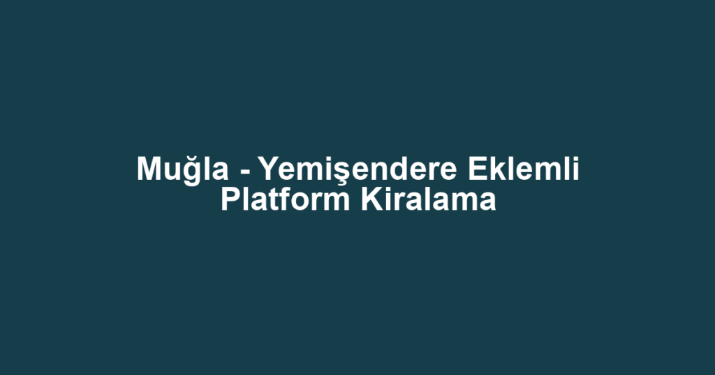 Muğla - Yemişendere Eklemli Platform Kiralama