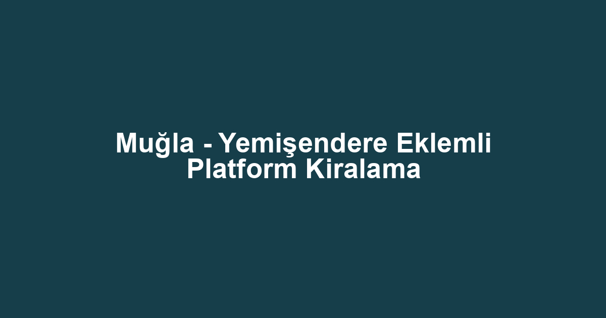 Muğla - Yemişendere Eklemli Platform Kiralama