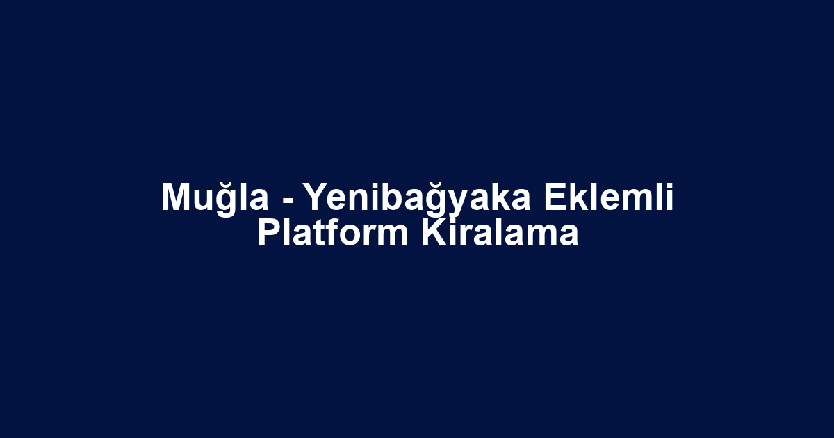 Muğla - Yenibağyaka Eklemli Platform Kiralama