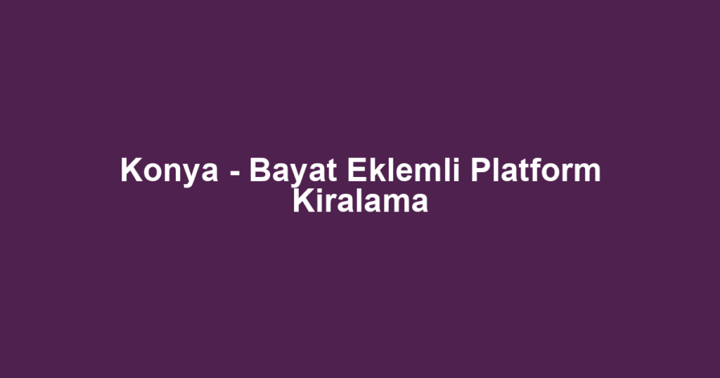 Konya - Bayat Eklemli Platform Kiralama