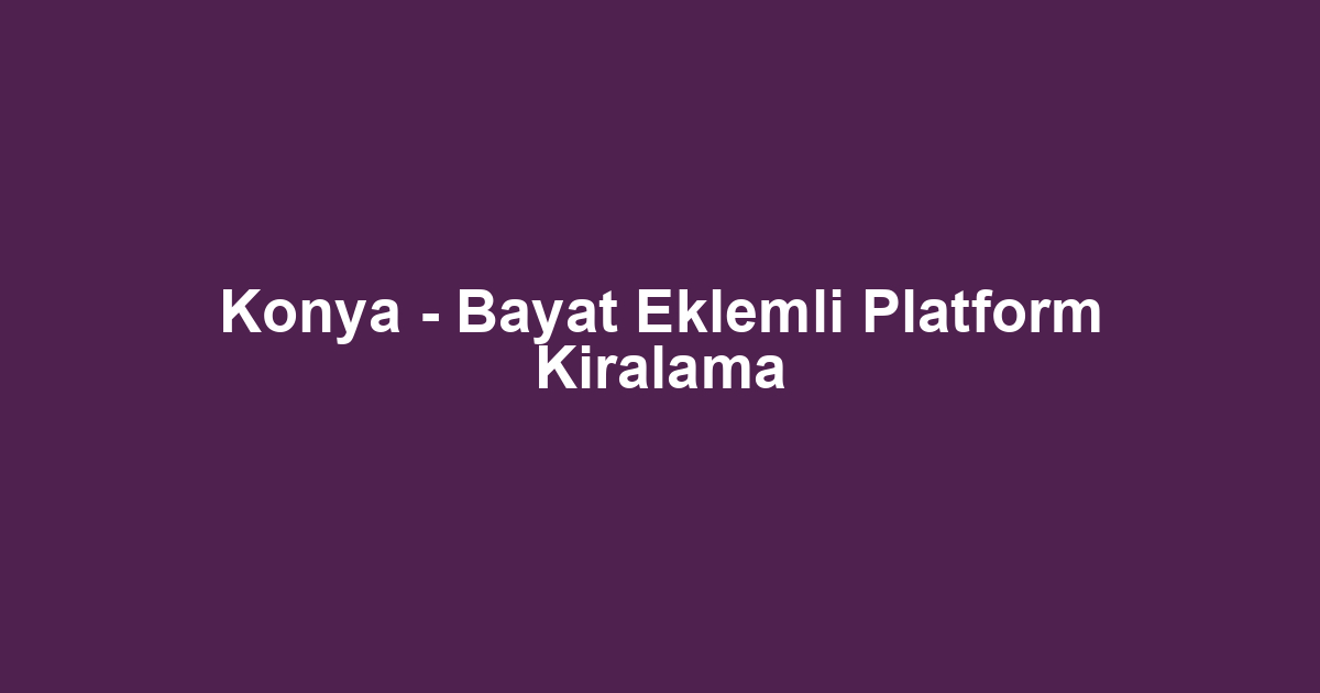 Konya - Bayat Eklemli Platform Kiralama