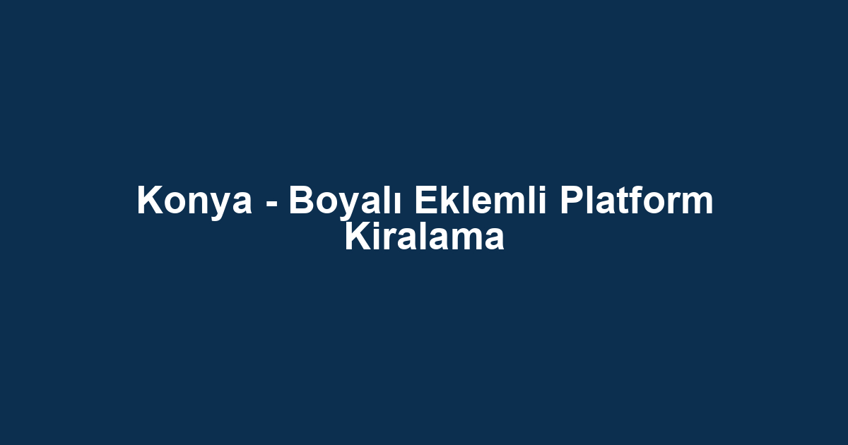 Konya - Boyalı Eklemli Platform Kiralama