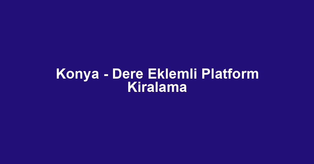 Konya - Dere Eklemli Platform Kiralama