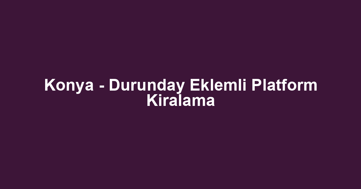 Konya - Durunday Eklemli Platform Kiralama