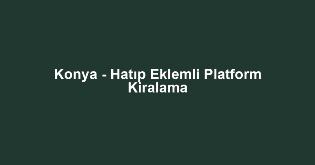 Konya - Hatıp Eklemli Platform Kiralama