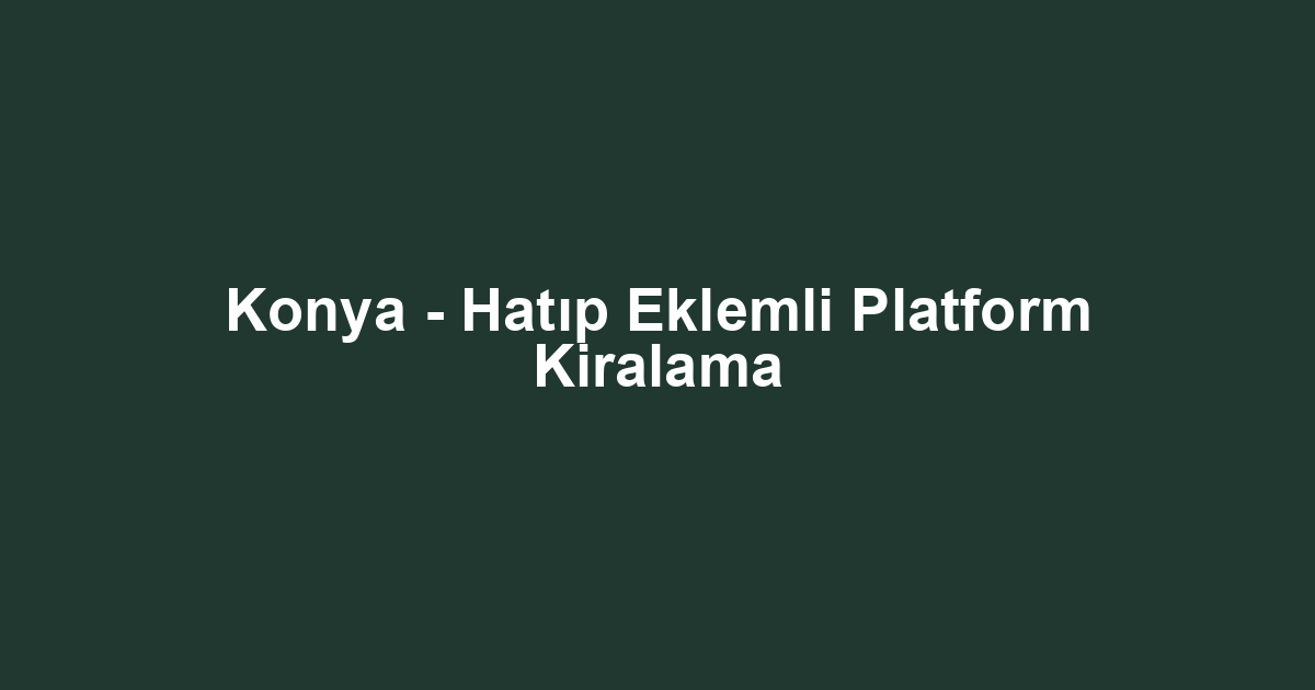 Konya - Hatıp Eklemli Platform Kiralama