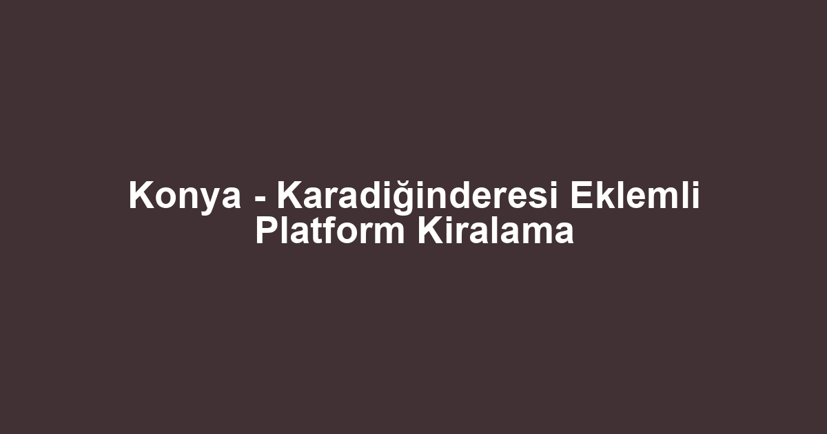 Konya - Karadiğinderesi Eklemli Platform Kiralama