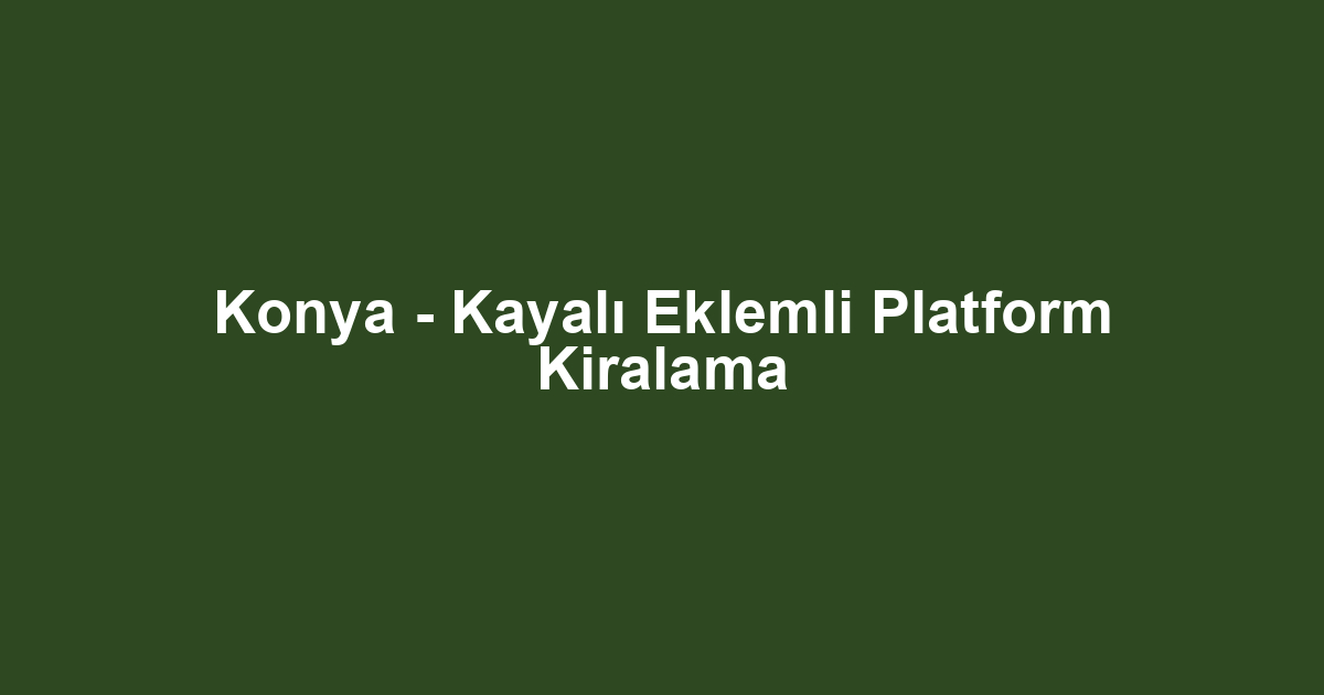 Konya - Kayalı Eklemli Platform Kiralama