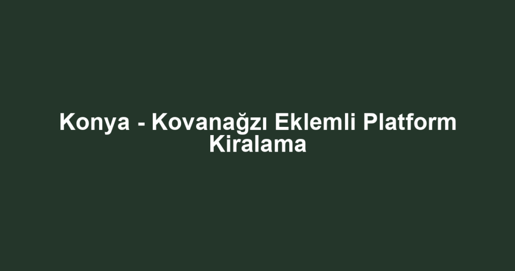 Konya - Kovanağzı Eklemli Platform Kiralama