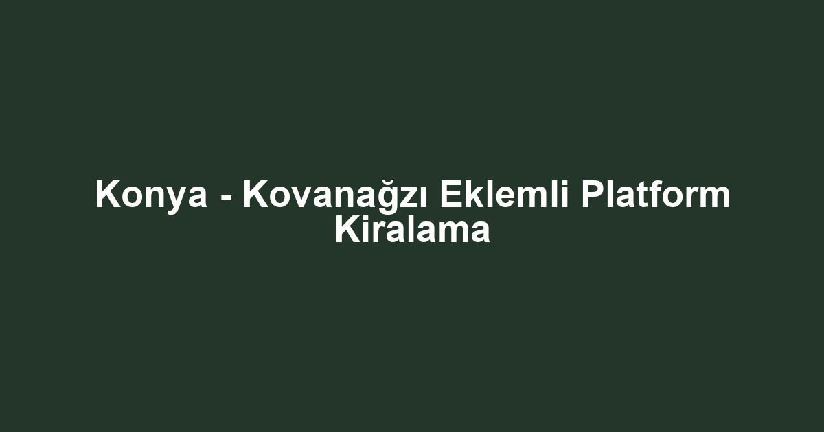 Konya - Kovanağzı Eklemli Platform Kiralama