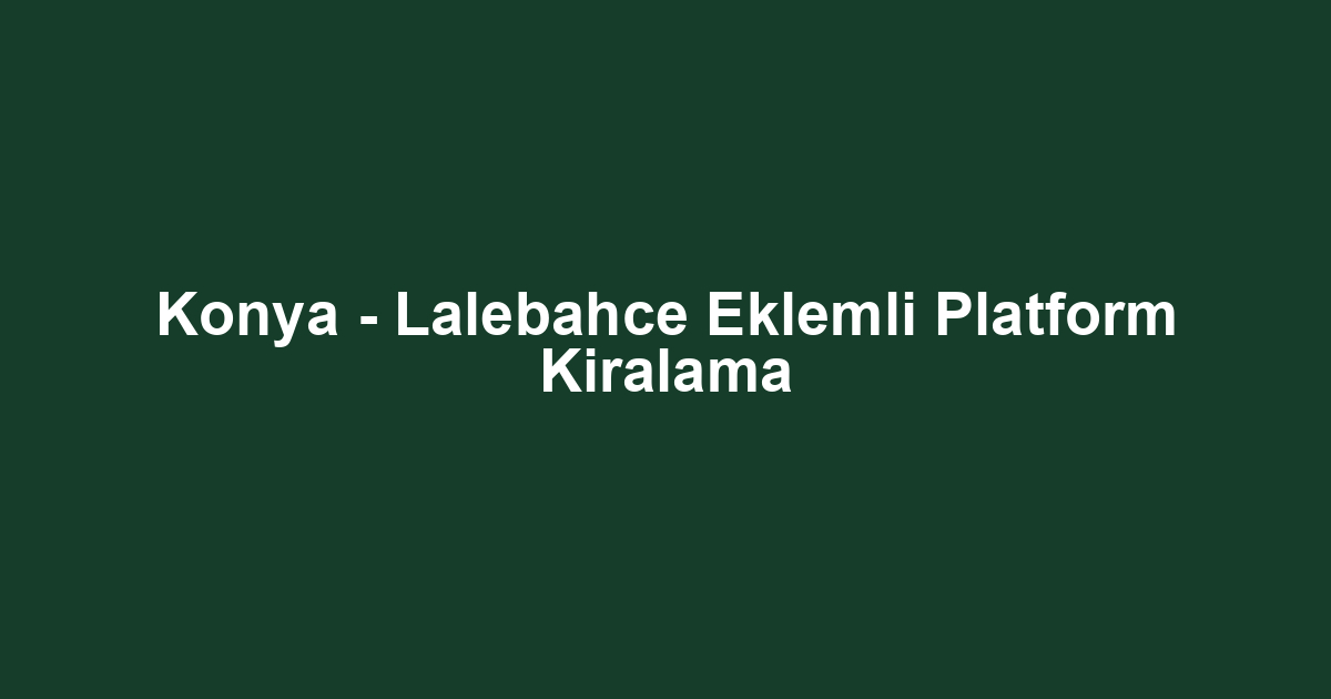 Konya - Lalebahce Eklemli Platform Kiralama