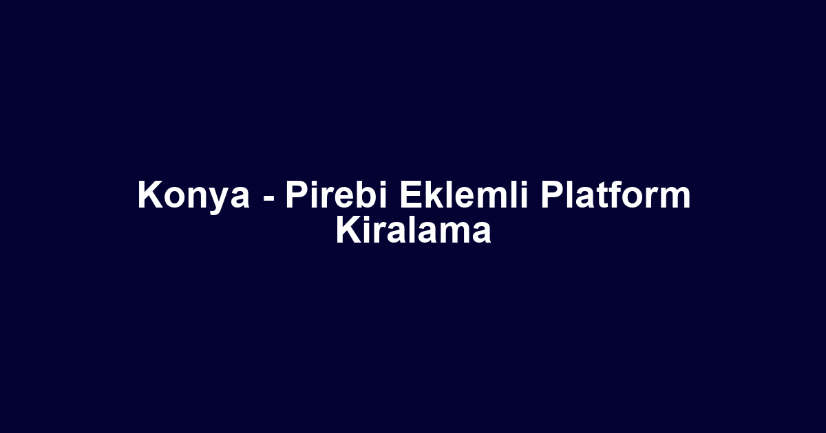 Konya - Pirebi Eklemli Platform Kiralama