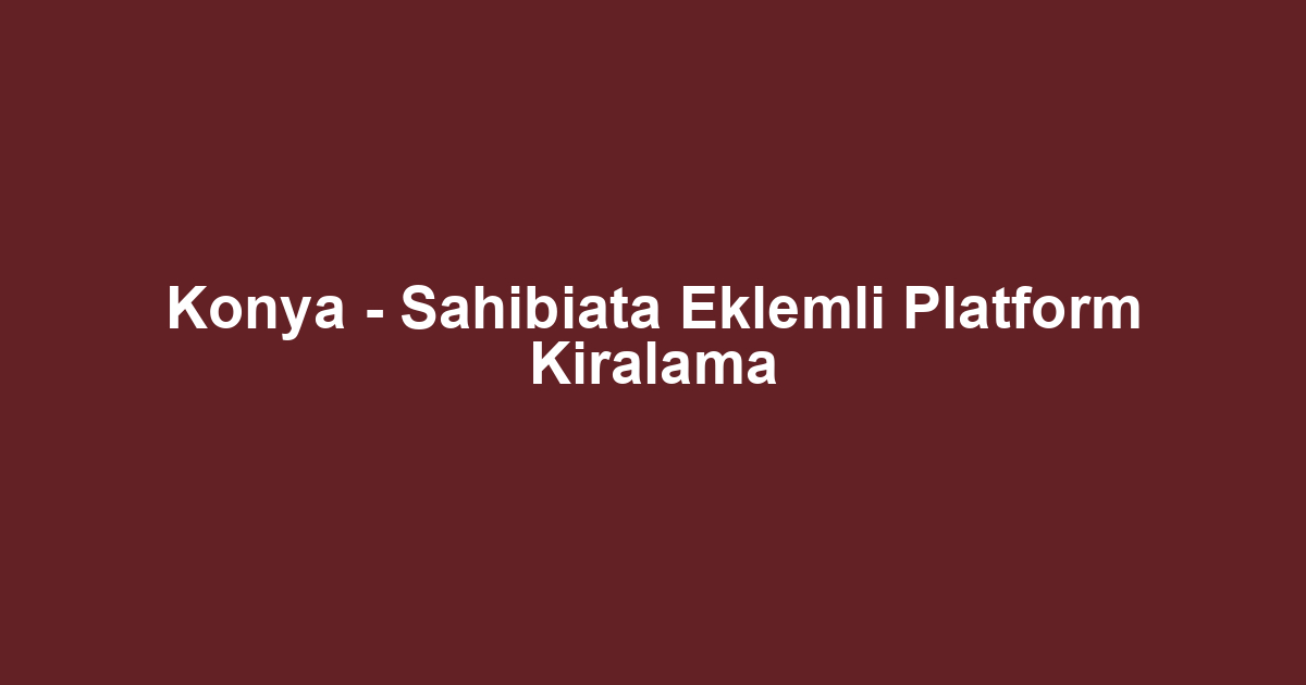 Konya - Sahibiata Eklemli Platform Kiralama