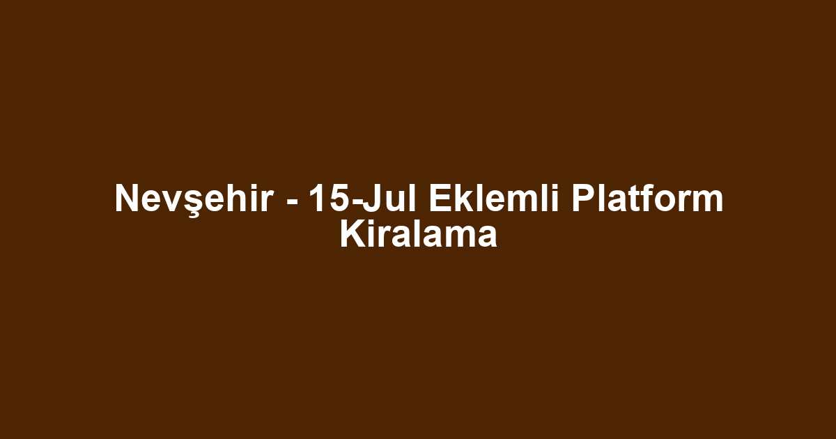 Nevşehir - 15-Jul Eklemli Platform Kiralama