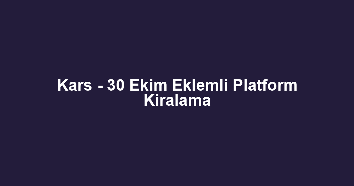Kars - 30 Ekim Eklemli Platform Kiralama