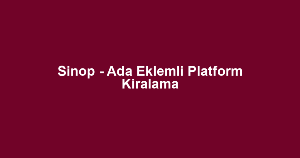 Sinop - Ada Eklemli Platform Kiralama