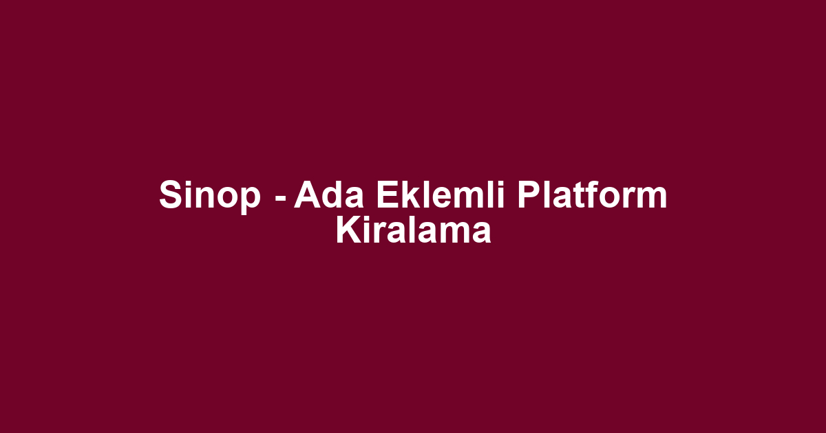 Sinop - Ada Eklemli Platform Kiralama