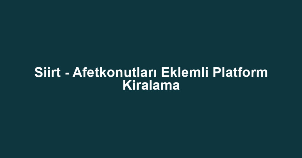 Siirt - Afetkonutları Eklemli Platform Kiralama