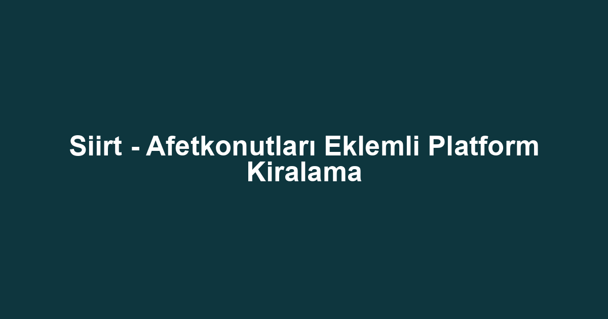 Siirt - Afetkonutları Eklemli Platform Kiralama