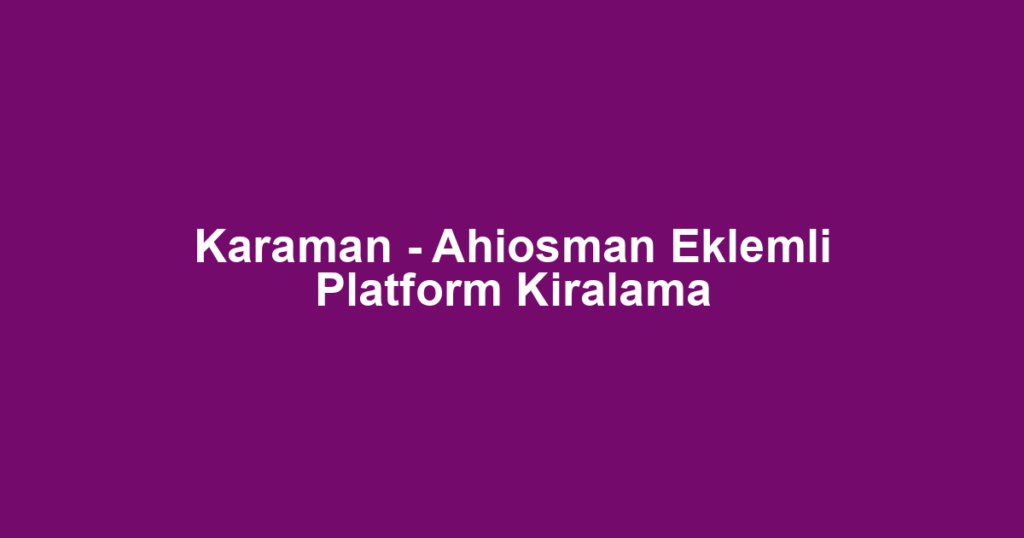 Karaman - Ahiosman Eklemli Platform Kiralama