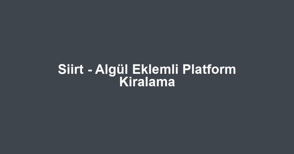 Siirt - Algül Eklemli Platform Kiralama