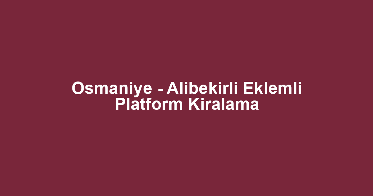 Osmaniye - Alibekirli Eklemli Platform Kiralama