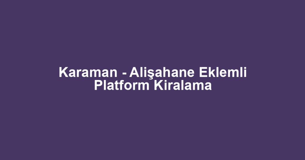 Karaman - Alişahane Eklemli Platform Kiralama