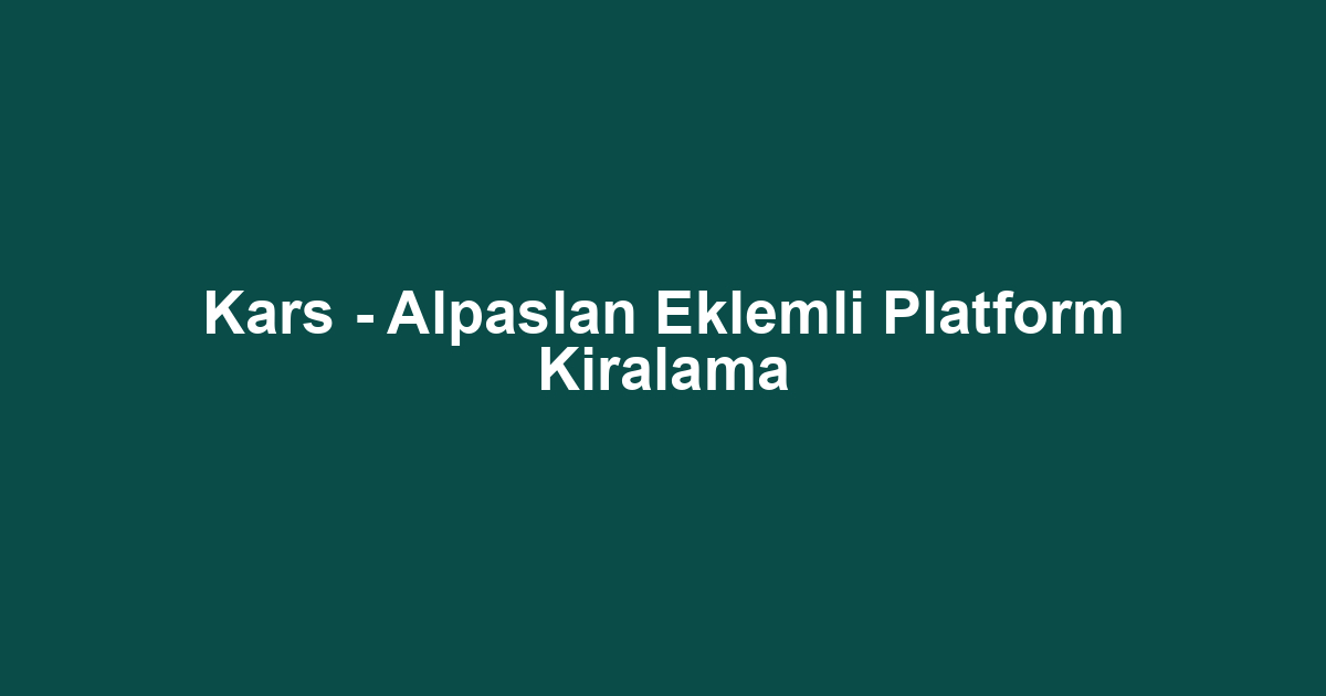 Kars - Alpaslan Eklemli Platform Kiralama