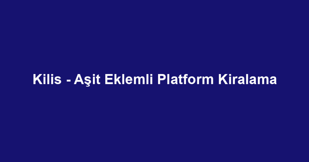 Kilis - Aşit Eklemli Platform Kiralama