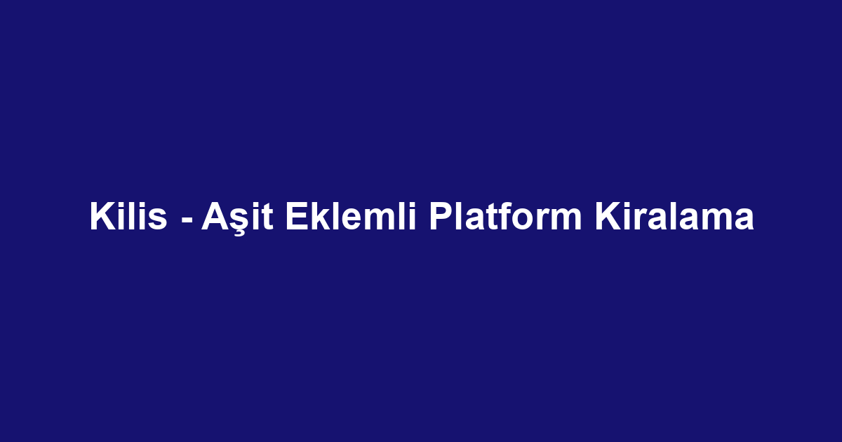 Kilis - Aşit Eklemli Platform Kiralama
