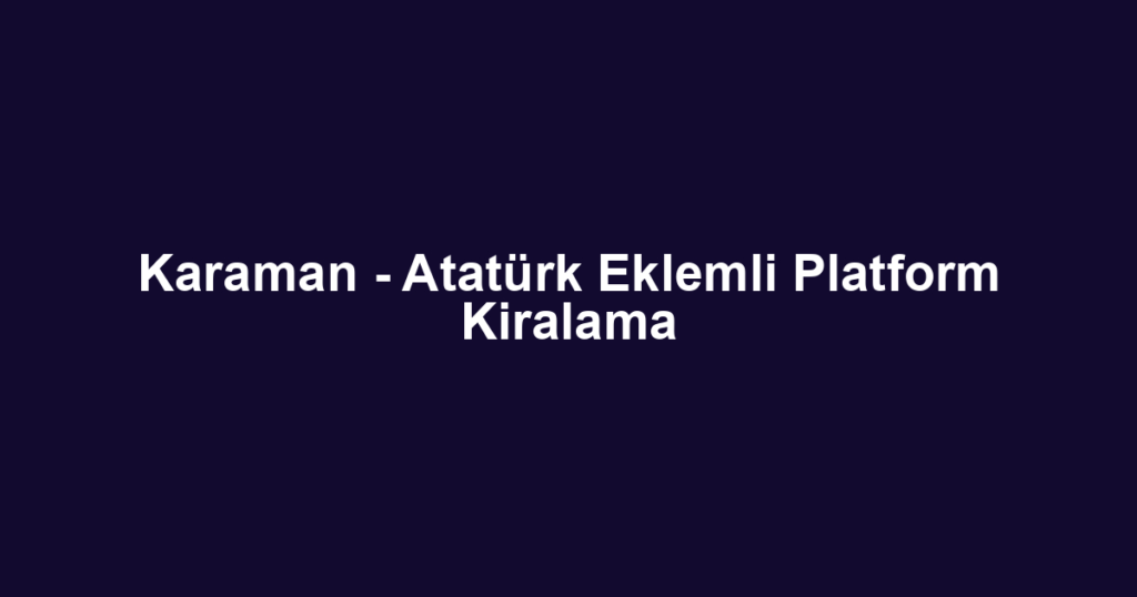 Karaman - Atatürk Eklemli Platform Kiralama