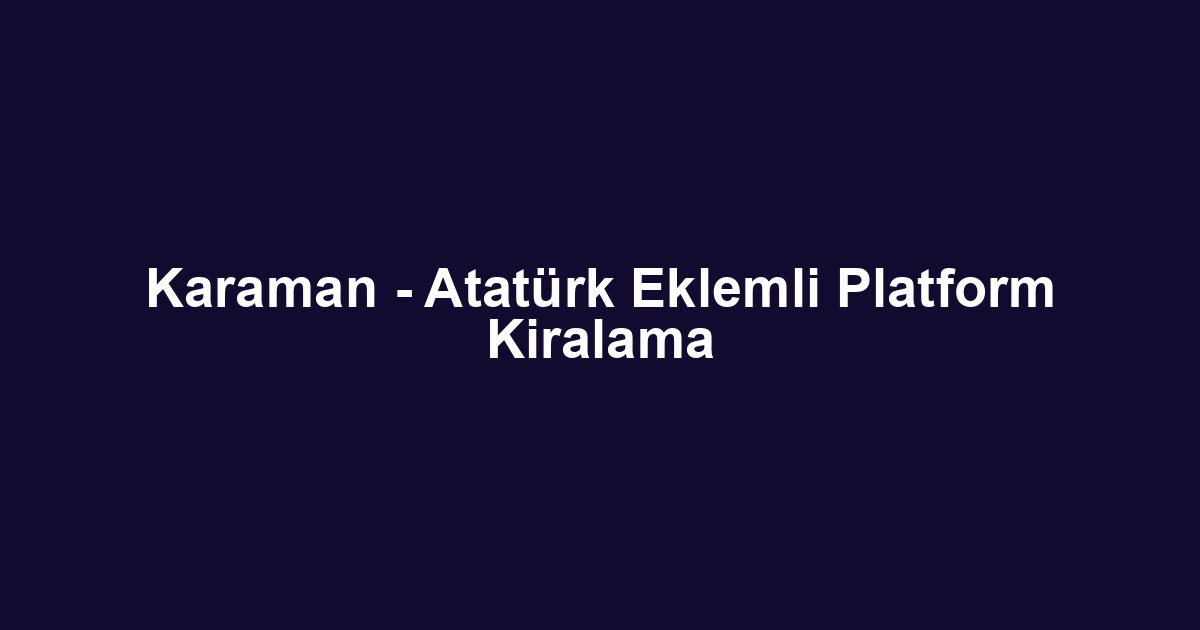 Karaman - Atatürk Eklemli Platform Kiralama