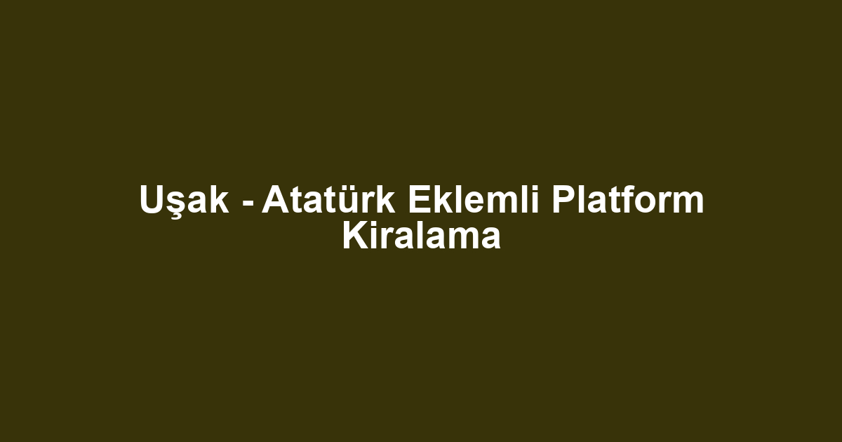 Uşak - Atatürk Eklemli Platform Kiralama