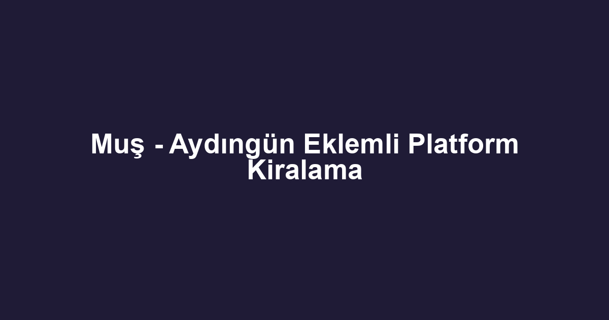Muş - Aydıngün Eklemli Platform Kiralama