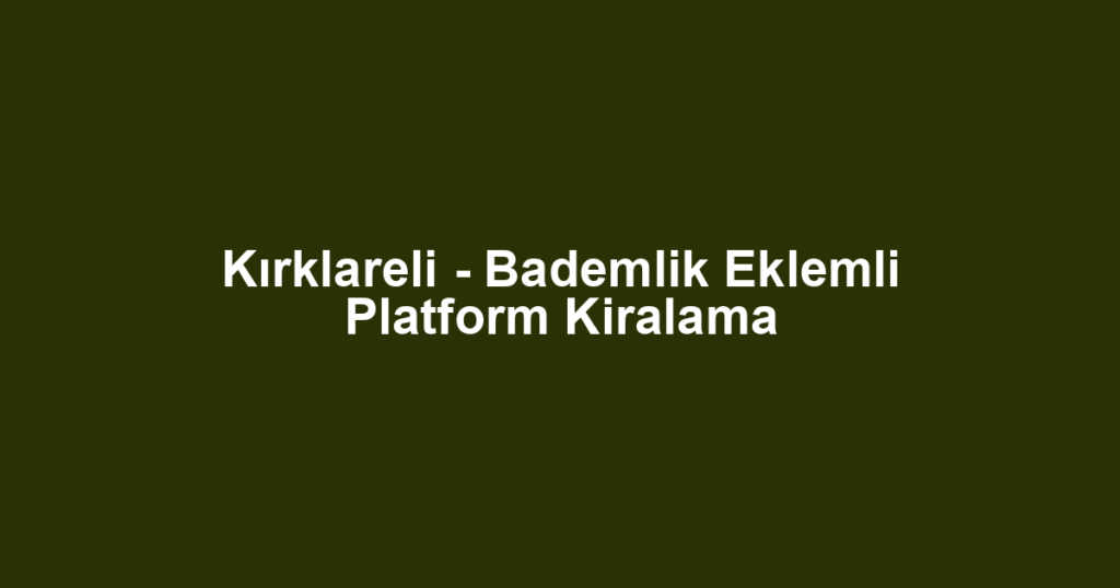 Kırklareli - Bademlik Eklemli Platform Kiralama