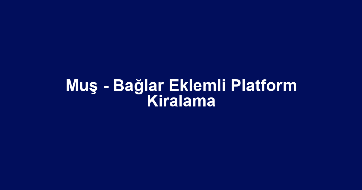 Muş - Bağlar Eklemli Platform Kiralama