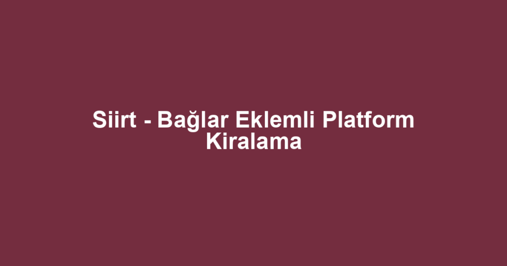 Siirt - Bağlar Eklemli Platform Kiralama