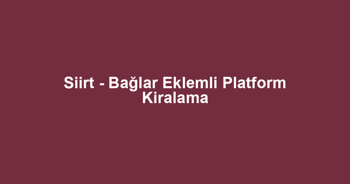 Siirt - Bağlar Eklemli Platform Kiralama