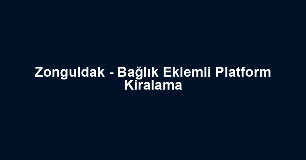 Zonguldak - Bağlık Eklemli Platform Kiralama