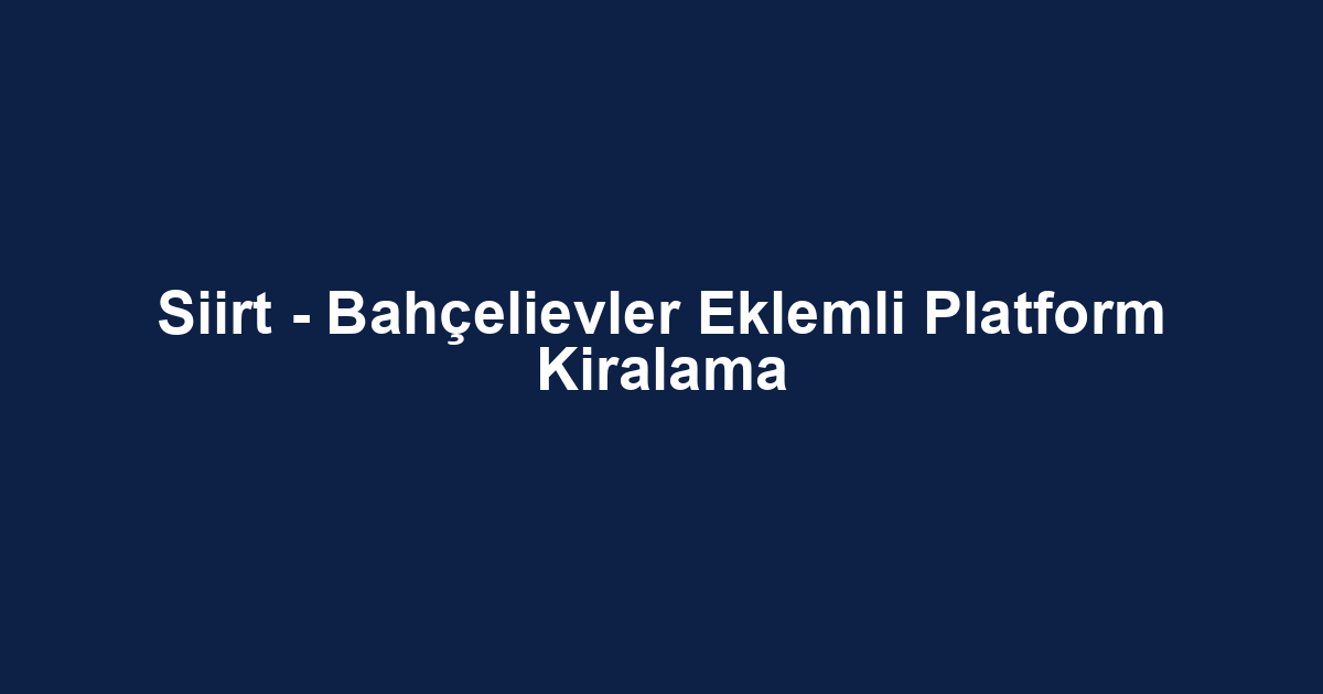 Siirt - Bahçelievler Eklemli Platform Kiralama