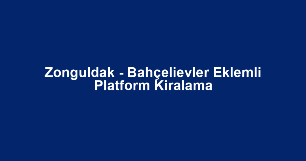 Zonguldak - Bahçelievler Eklemli Platform Kiralama