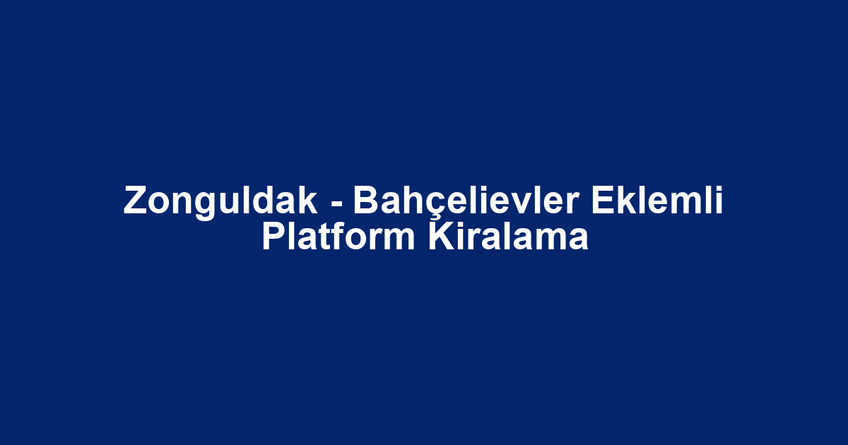Zonguldak - Bahçelievler Eklemli Platform Kiralama