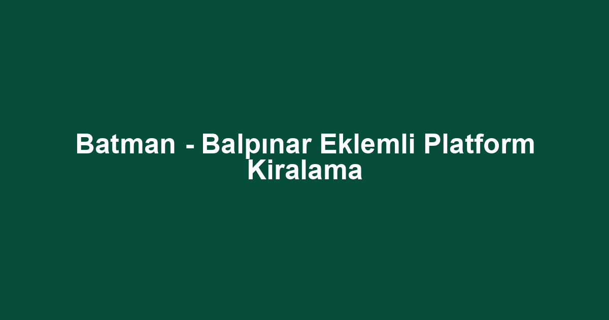 Batman - Balpınar Eklemli Platform Kiralama