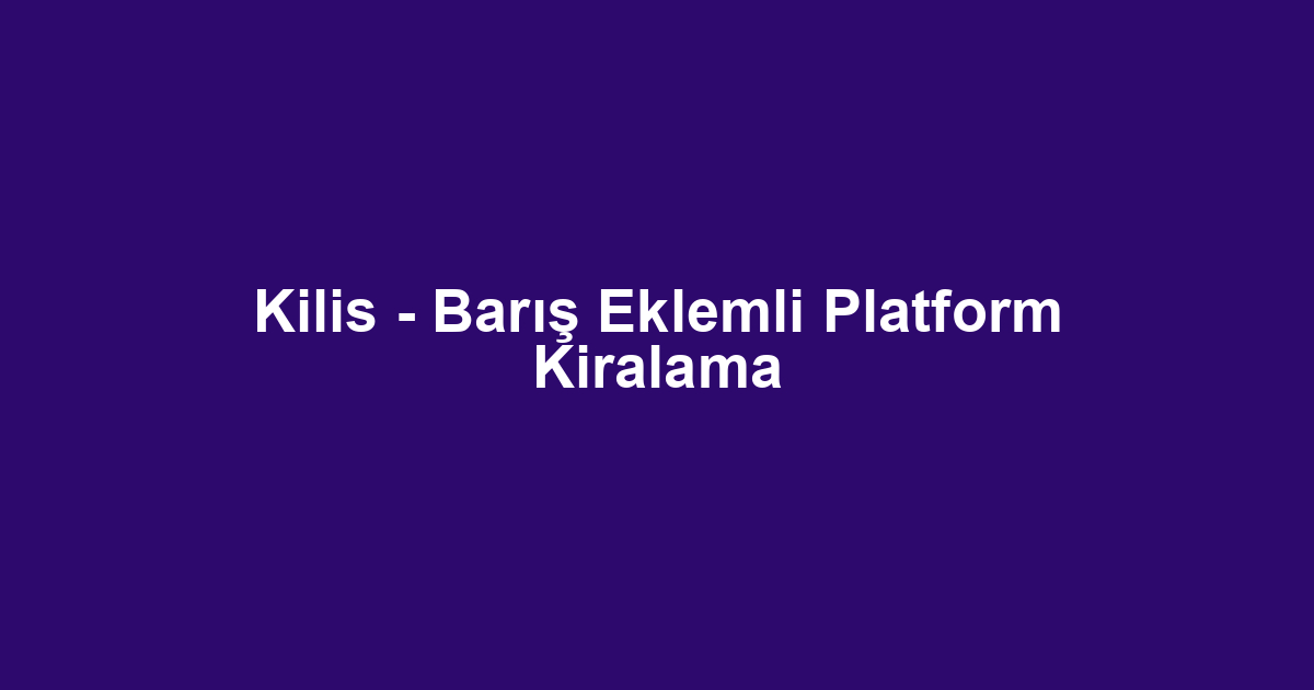 Kilis - Barış Eklemli Platform Kiralama
