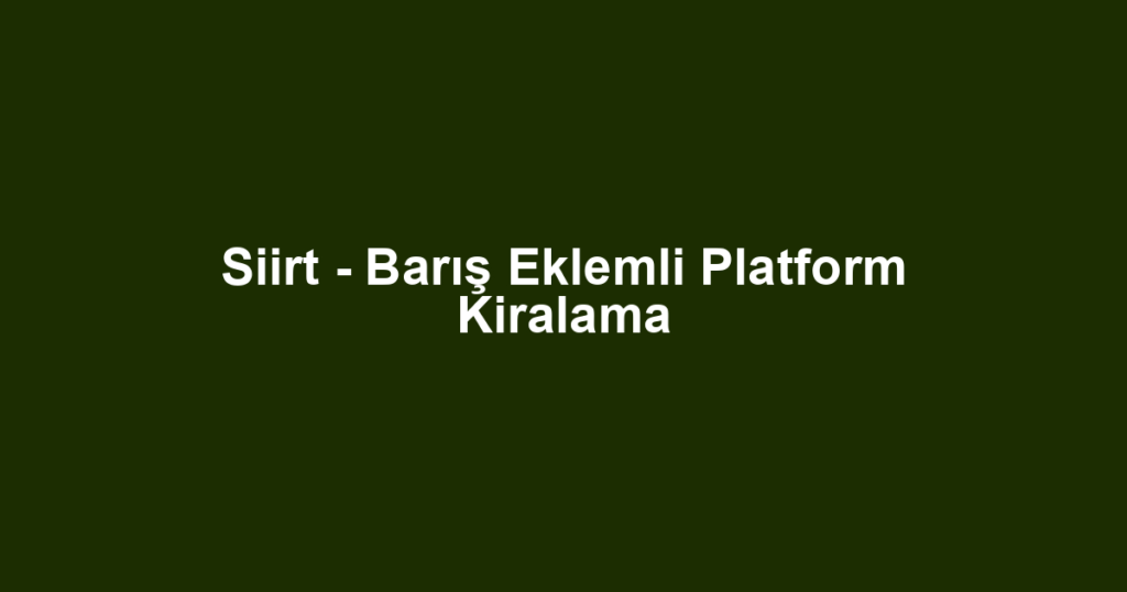 Siirt - Barış Eklemli Platform Kiralama